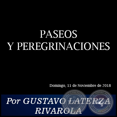 PASEOS Y PEREGRINACIONES - Por GUSTAVO LATERZA RIVAROLA - Domingo, 11 de Noviembre de 2018
